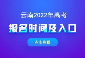 云南2022年高考报名时间:2021年11月11日-20日 