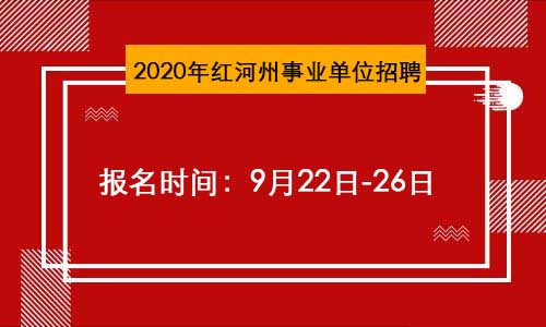 2020年红河州事业单位招聘考试报名时间9月22日-26日